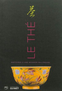 LE THÉ, HISTOIRES D'UNE BOISSON MILLÉNAIRE - Exposition. Paris, Musée Guimet. 2012-2013, de Jean-Paul Desroche, éd. Musée des arts asiatiques Guimet