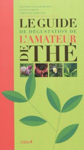 DEGUSTER LE THÉ LE GUIDE DE DÉGUSTATION DE L'AMATEUR DE THÉ, de FX Delmas ; M Carles et C Dattner, éd. du Chêne, 2011, 239p. - 25€